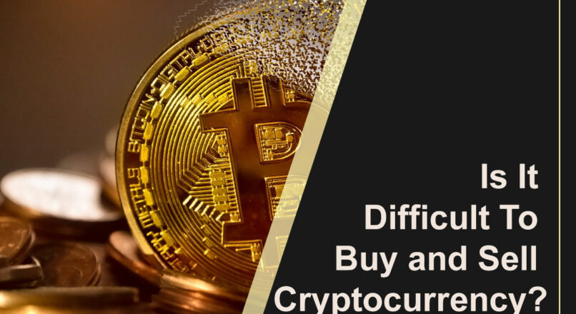 Is It Difficult To Buy and Sell Cryptocurrency?