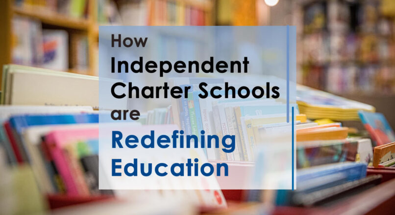 कैसे स्वतंत्र चार्टर स्कूल शिक्षा को पुनर्परिभाषित कर रहे हैं